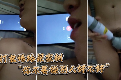 打电话给他我要知道你操别人我就不吃你的鸡巴啦