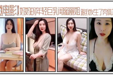 妈妈的.年轻巨.乳闺蜜.丽.姐寄宿在.我家却.趁我睡着跟我.发生了肉.体关系