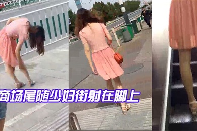 商场.尾随少.妇街射在.脚上