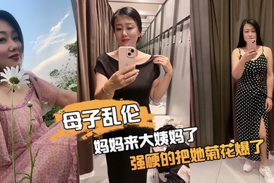 妈.妈来.大姨妈.了强硬.的把她.菊花.爆了她疼.哭了事后.说再也.不理我了