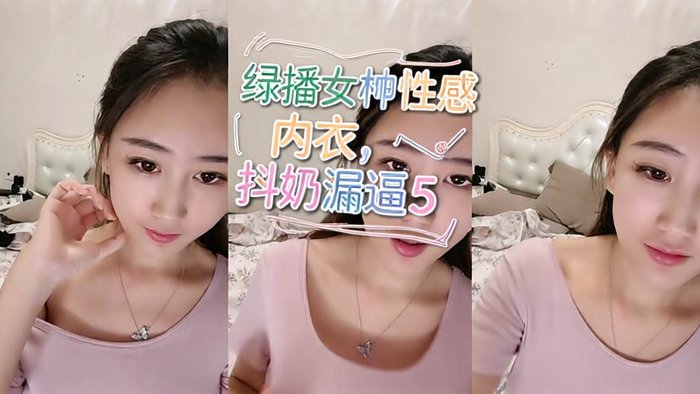 绿播女神~性感内衣，抖奶漏逼5